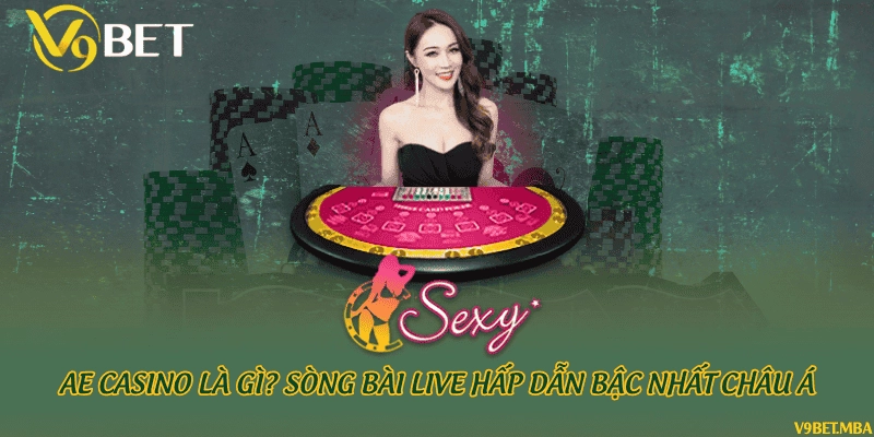 AE Casino là gì? Sòng bài live hấp dẫn bậc nhất châu Á