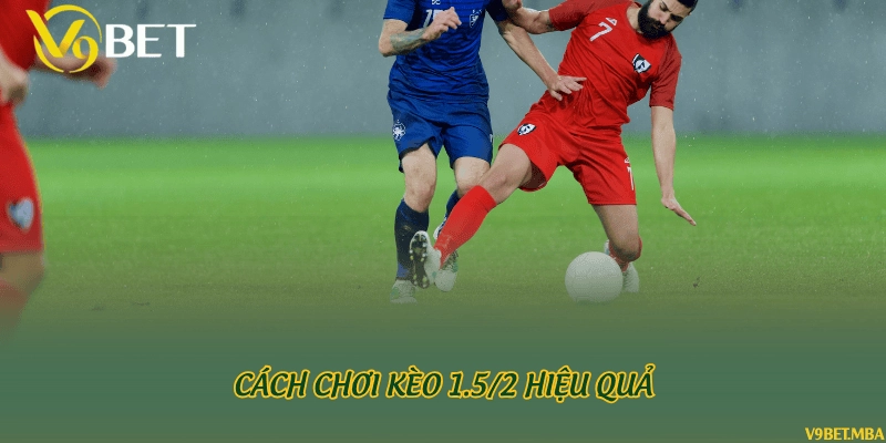 Cách chơi kèo 1.5/2 hiệu quả
