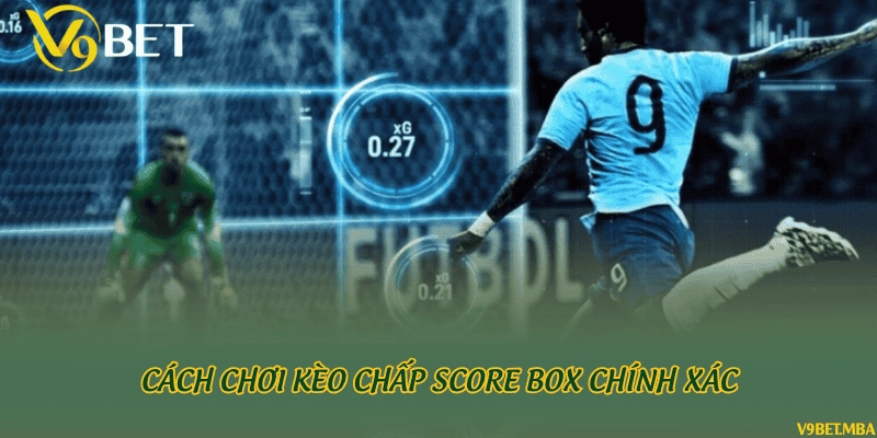 Cách chơi kèo chấp score box chính xác