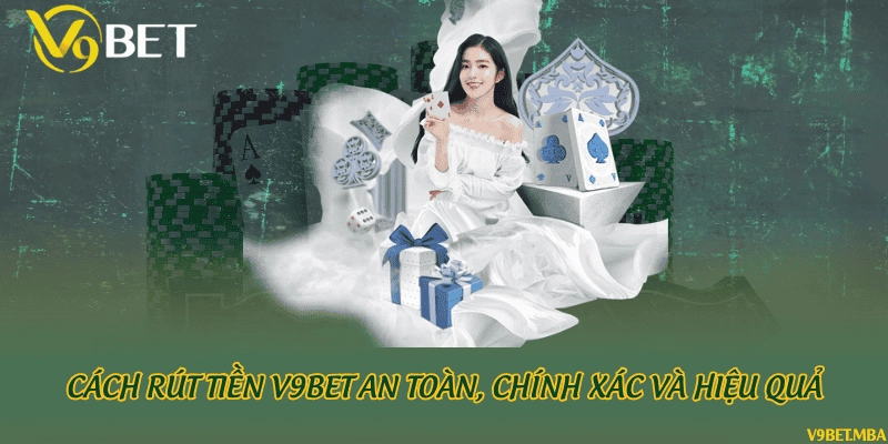 Cách rút tiền V9bet an toàn, chính xác và hiệu quả