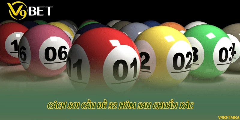 Cách soi cầu đề 32 hôm sau chuẩn xác