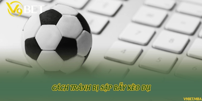 Cách tránh bị sập bẫy kèo dụ