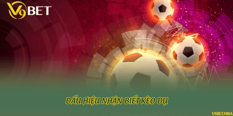 Dấu hiệu nhận biết kèo dụ