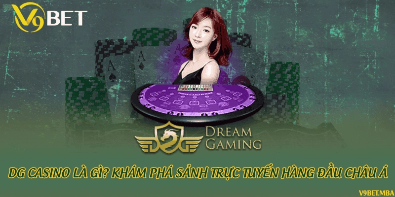 DG Casino là gì? Khám phá sảnh trực tuyến hàng đầu châu Á