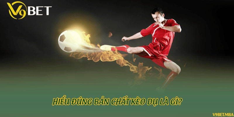 Hiểu đúng bản chất kèo dụ là gì?