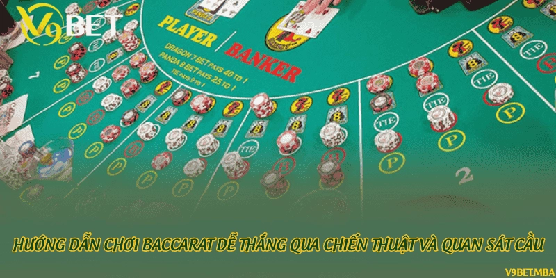Hướng dẫn chơi Baccarat dễ thắng qua chiến thuật và quan sát cầu