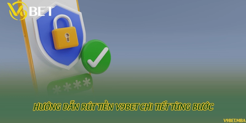 Hướng dẫn rút tiền V9bet chi tiết từng bước