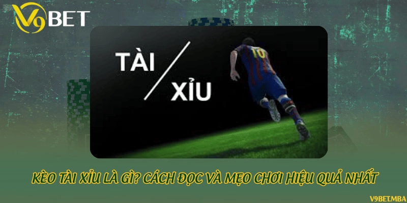 Kèo tài xỉu là gì? Cách đọc và mẹo chơi hiệu quả nhất
