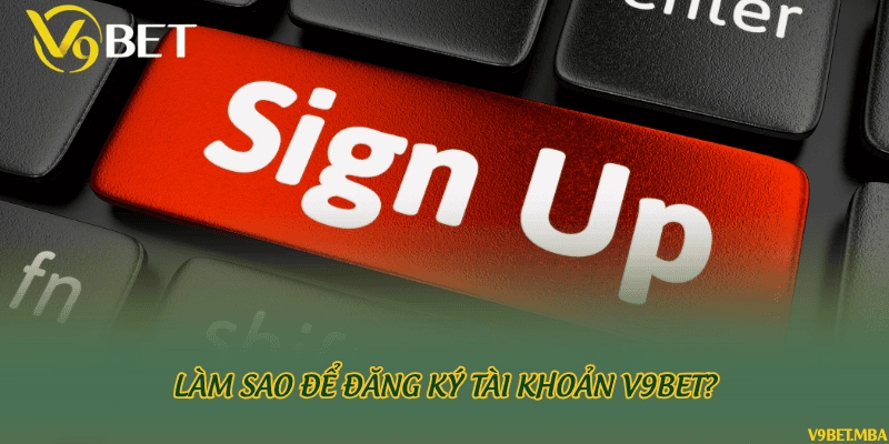 Làm sao để đăng ký tài khoản V9Bet?