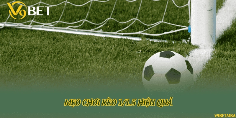 Mẹo chơi kèo 1/1.5 hiệu quả