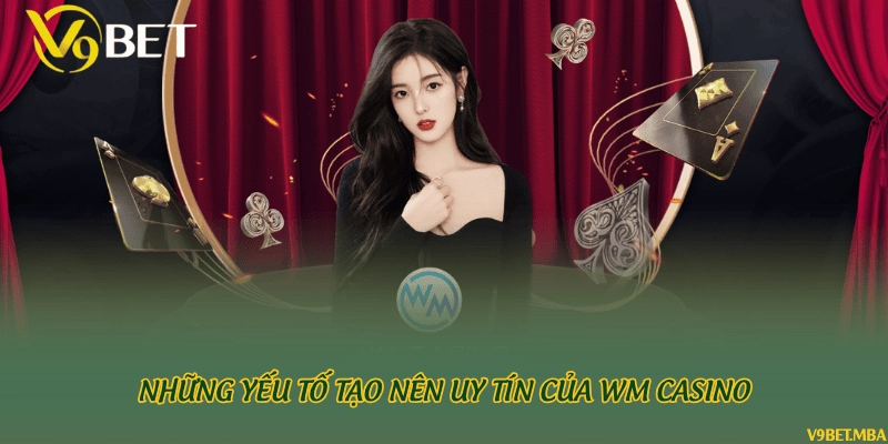 Những yếu tố tạo nên uy tín của WM Casino