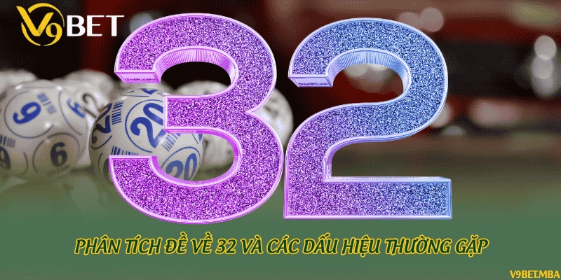Phân tích đề về 32 và các dấu hiệu thường gặp