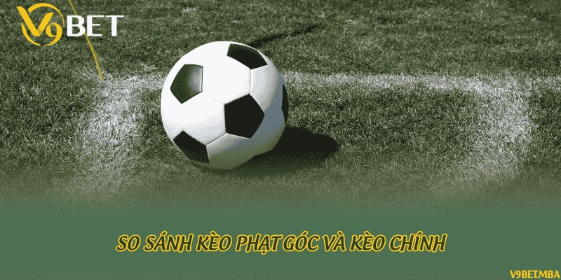 So sánh kèo phạt góc và kèo chính