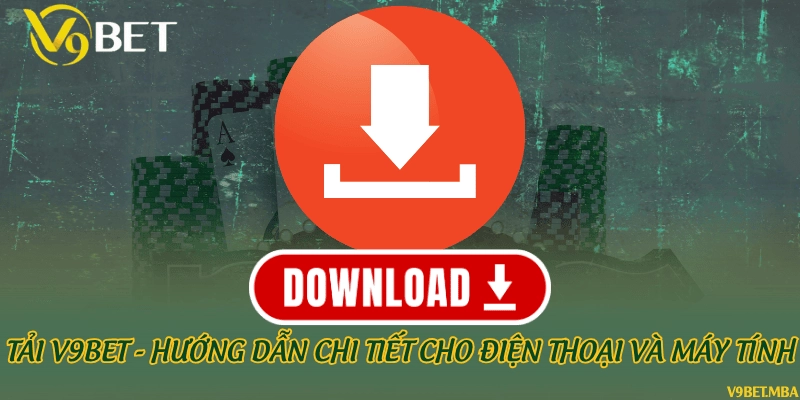 Tải V9bet - Hướng dẫn chi tiết cho điện thoại và máy tính