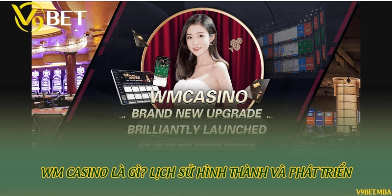 WM Casino là gì? Lịch sử hình thành và phát triển